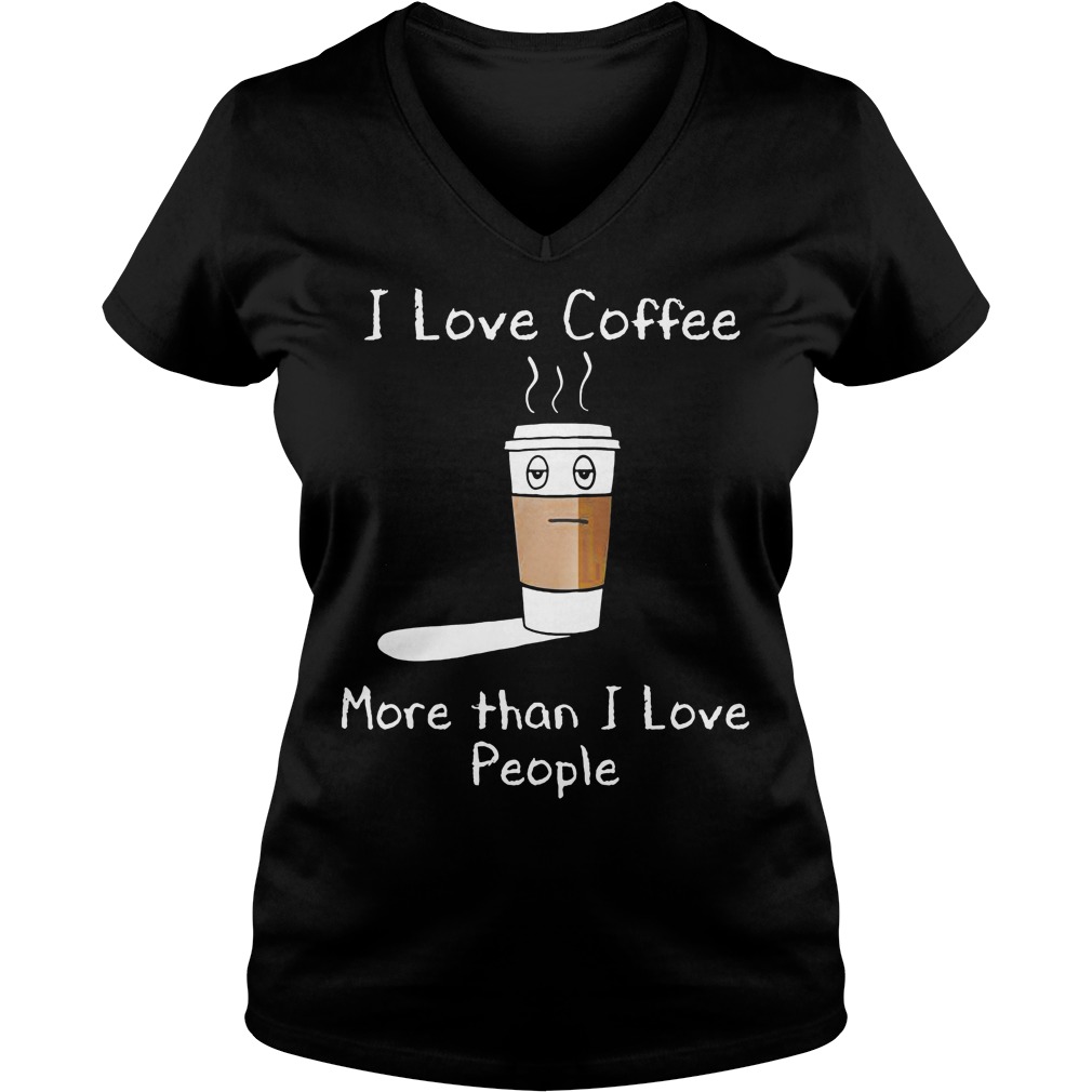 I Love Coffee More Than I Love People V Neck