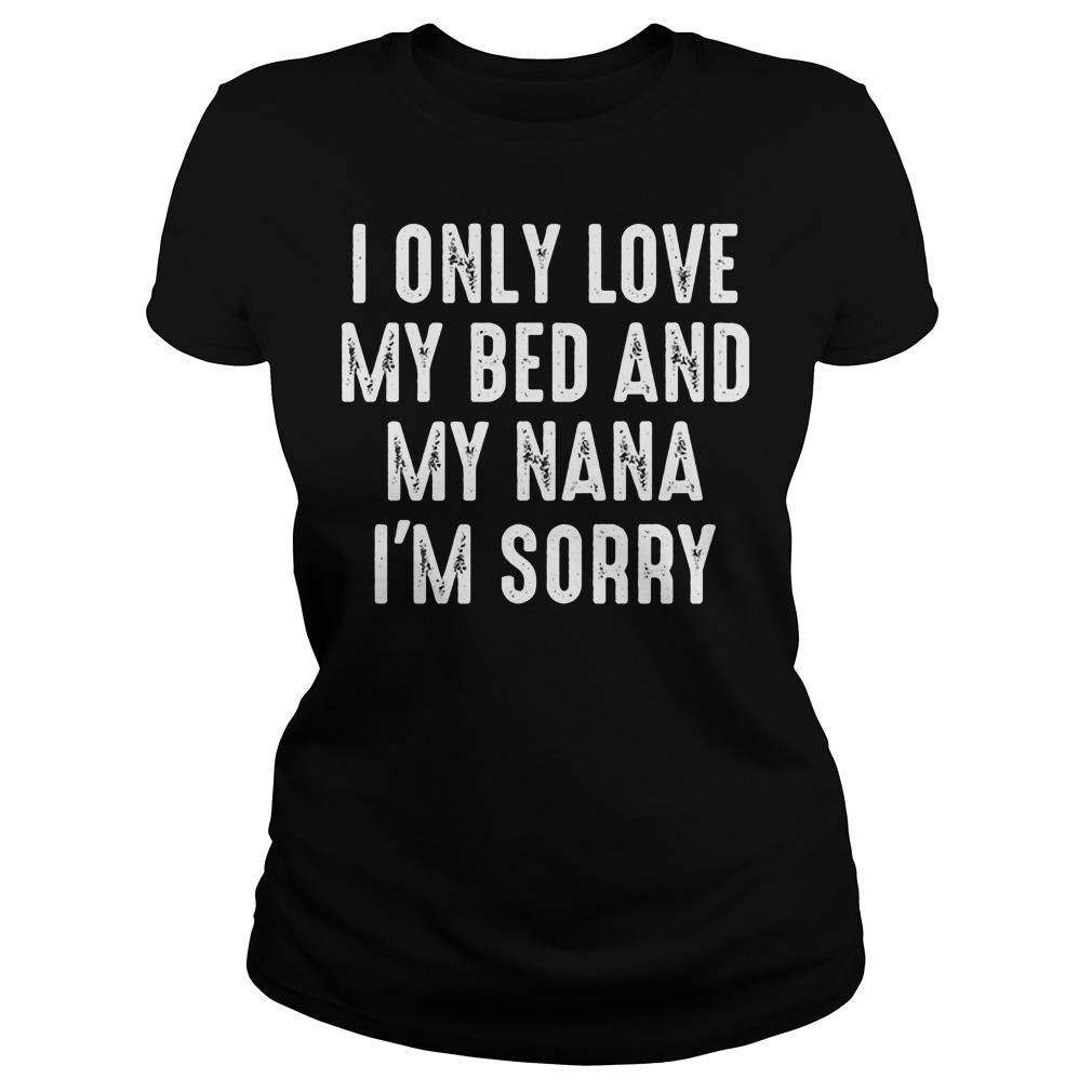 I Only Love My Bed And My Nana I'm Sorry Ladies