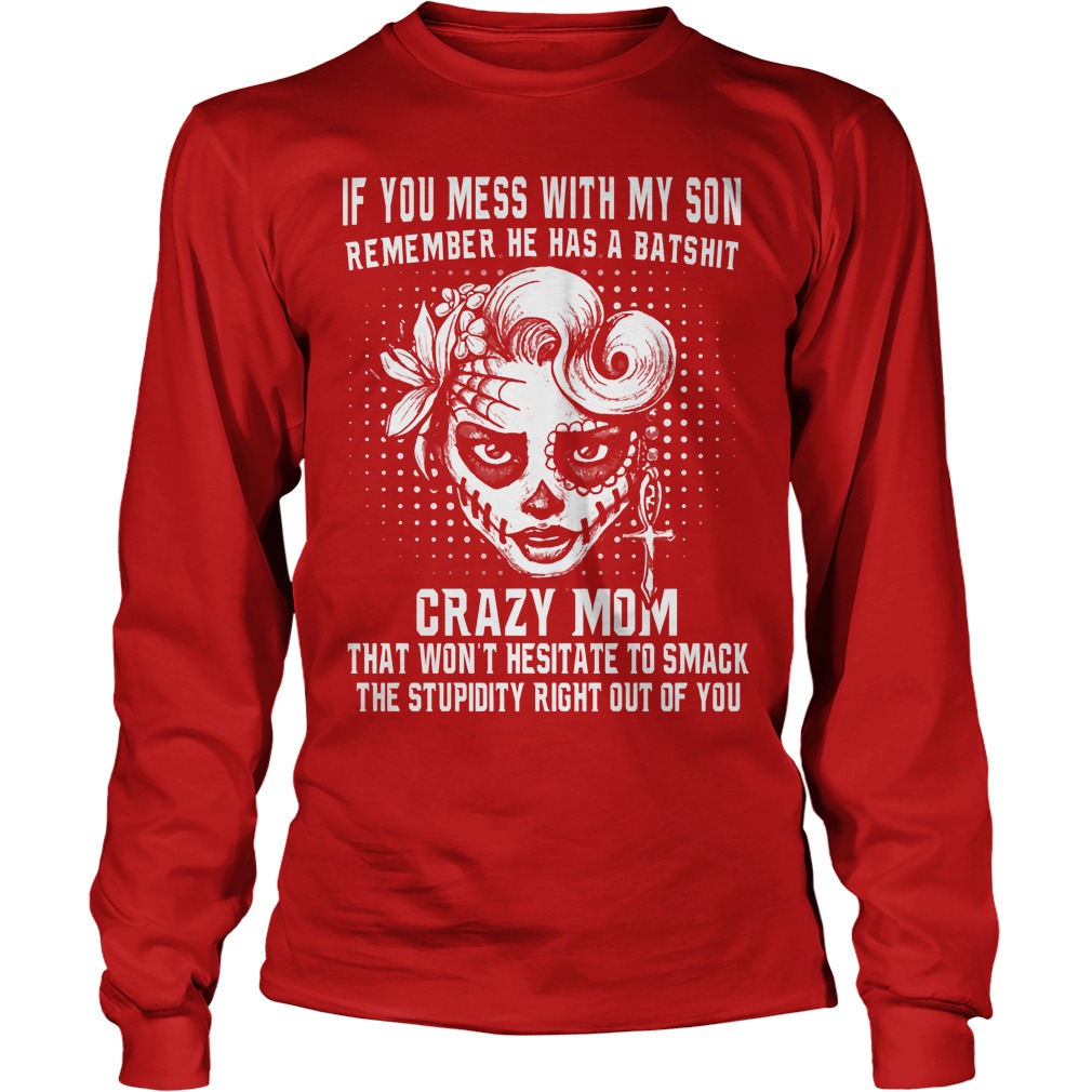 If You Mess With My Son Remember He Has A Batshit Crazy Mom Longsleeve