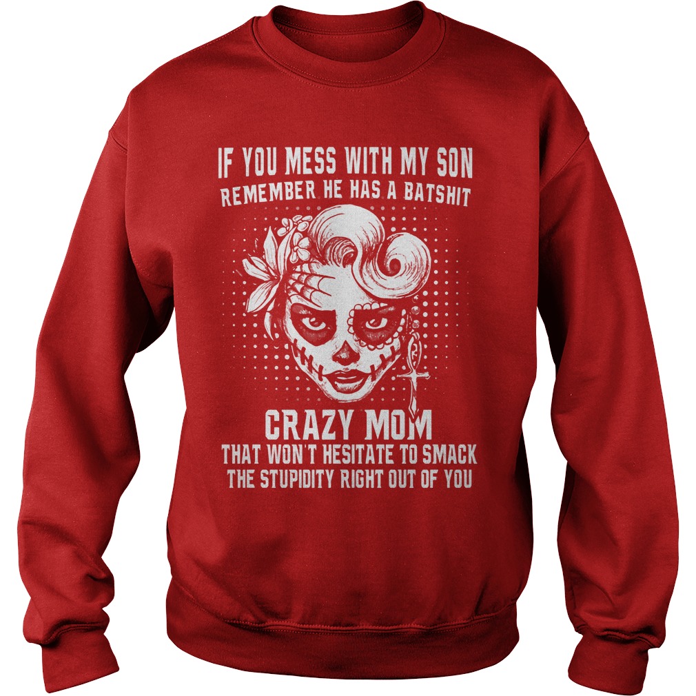 If You Mess With My Son Remember He Has A Batshit Crazy Mom Sweater