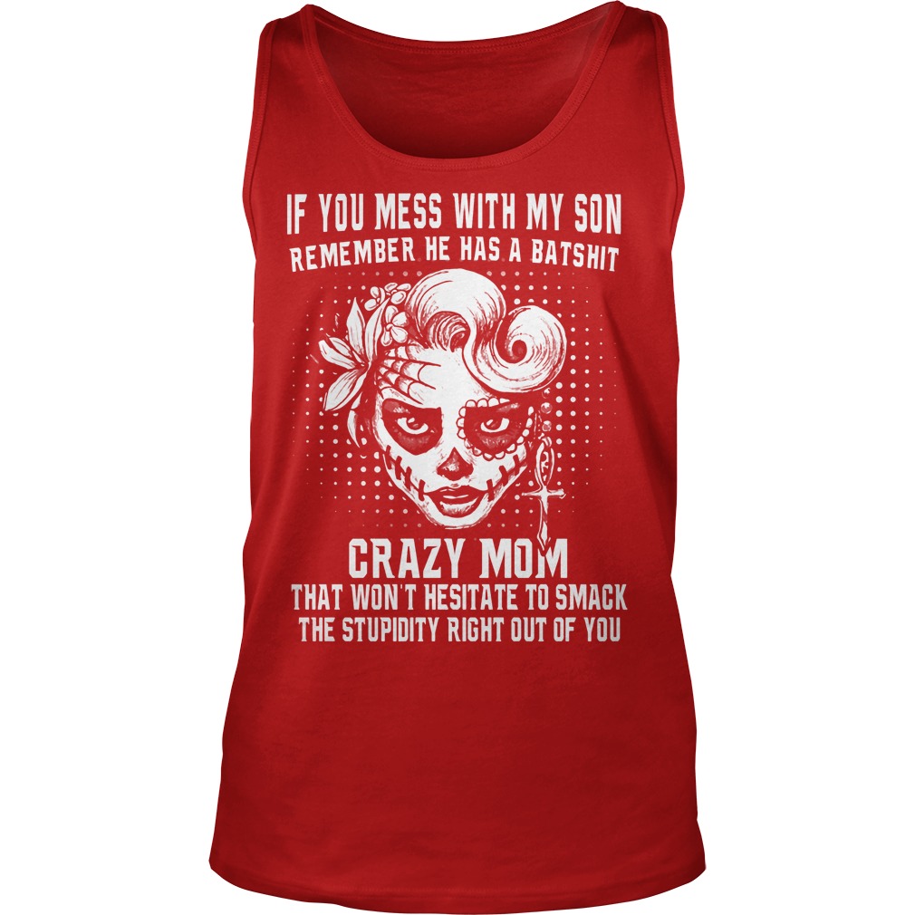 If You Mess With My Son Remember He Has A Batshit Crazy Mom Tanktop