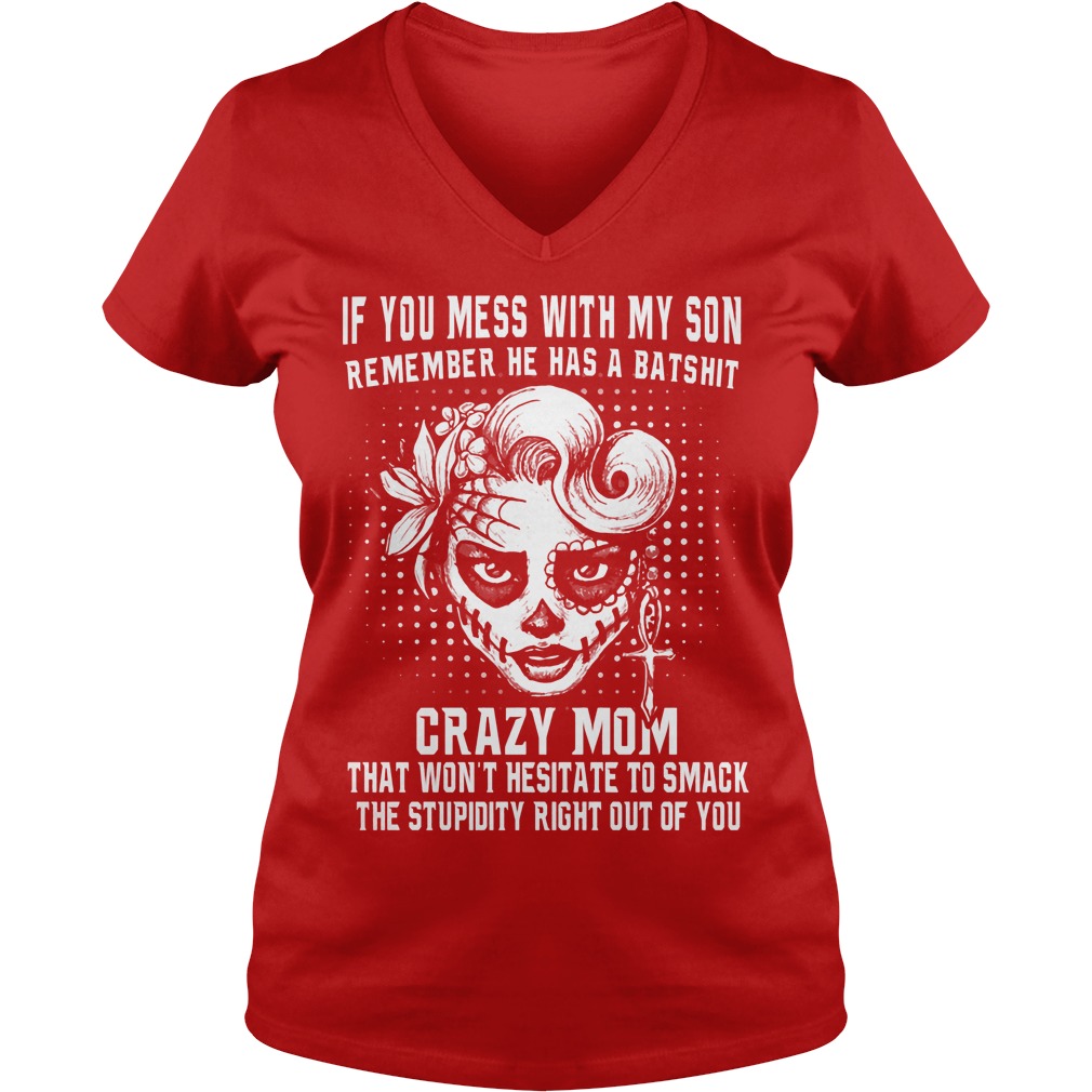 If You Mess With My Son Remember He Has A Batshit Crazy Mom V Neck