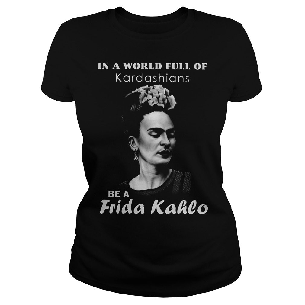 In A World Full Of Kardashians Be A Frida Kahlo Ladies