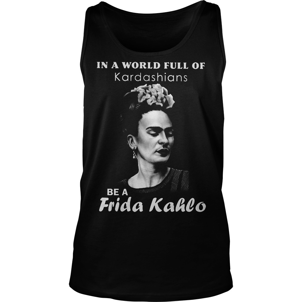 In A World Full Of Kardashians Be A Frida Kahlo Tanktop
