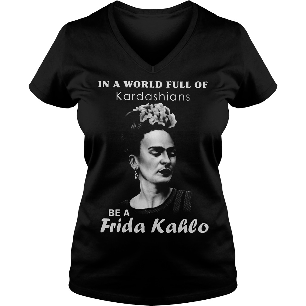 In A World Full Of Kardashians Be A Frida Kahlo V Neck