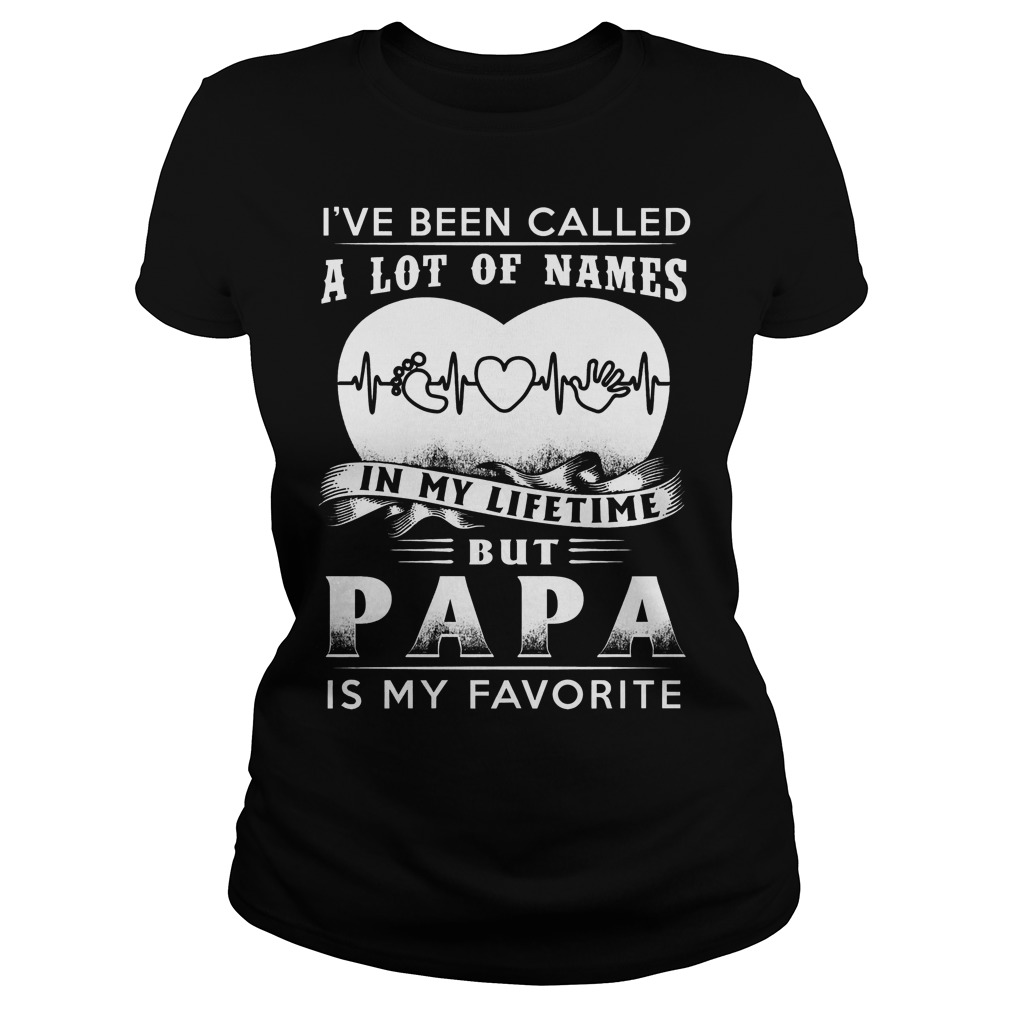Ive Been Called A Lot Of Names In My Lifetime But Papa Is My Favorite Ladies