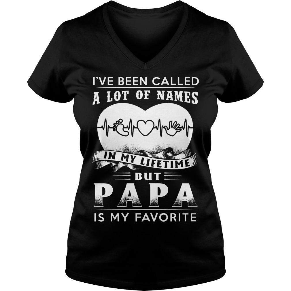 Ive Been Called A Lot Of Names In My Lifetime But Papa Is My Favorite V Neck