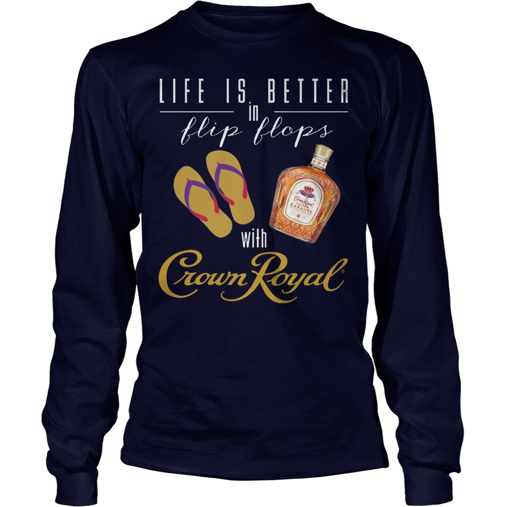 Life Is Better In Flip Flops With Crown Royal Longsleeve