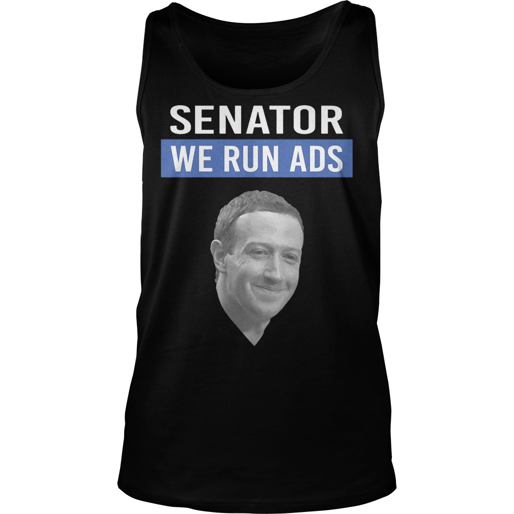 Mark Zuckerberg Senator We Run Ads Tanktop