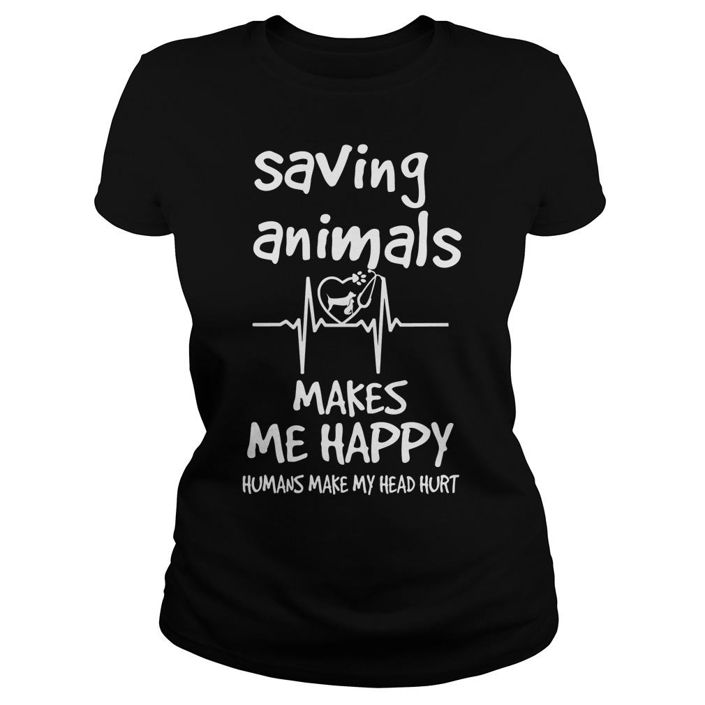 Saving Animals Make Me Happy Ladies