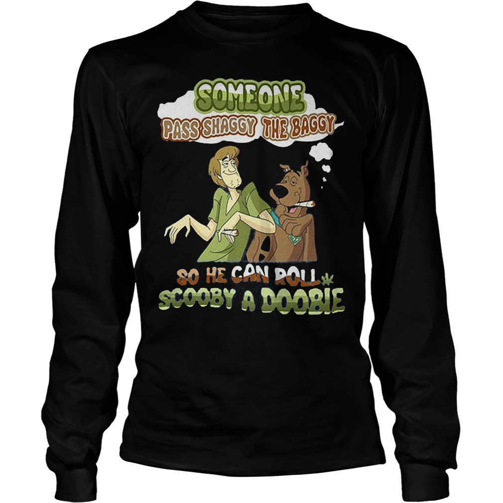 Someone Pass Shagy The Baggy So He Can Roll Scooby A Doobie Longsleeve