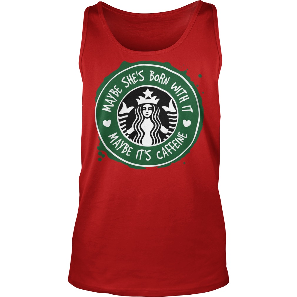 Starbucks Coffee Maybe She's Born With It Maybe It's Caffeine Tanktop