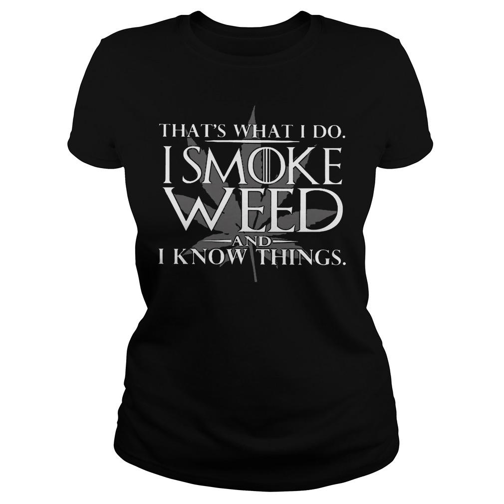 That's What I Do I Smoke Weed And I Know Things Ladies