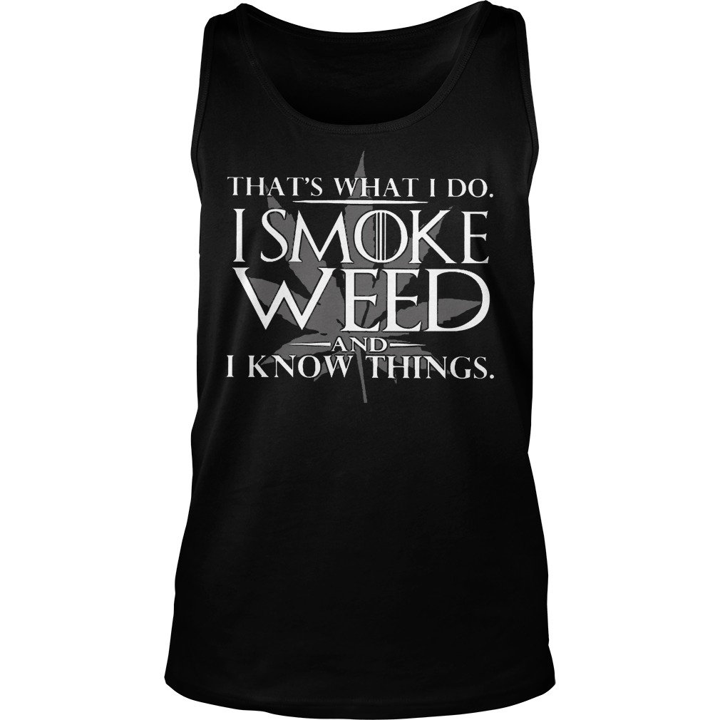 That's What I Do I Smoke Weed And I Know Things Tanktop