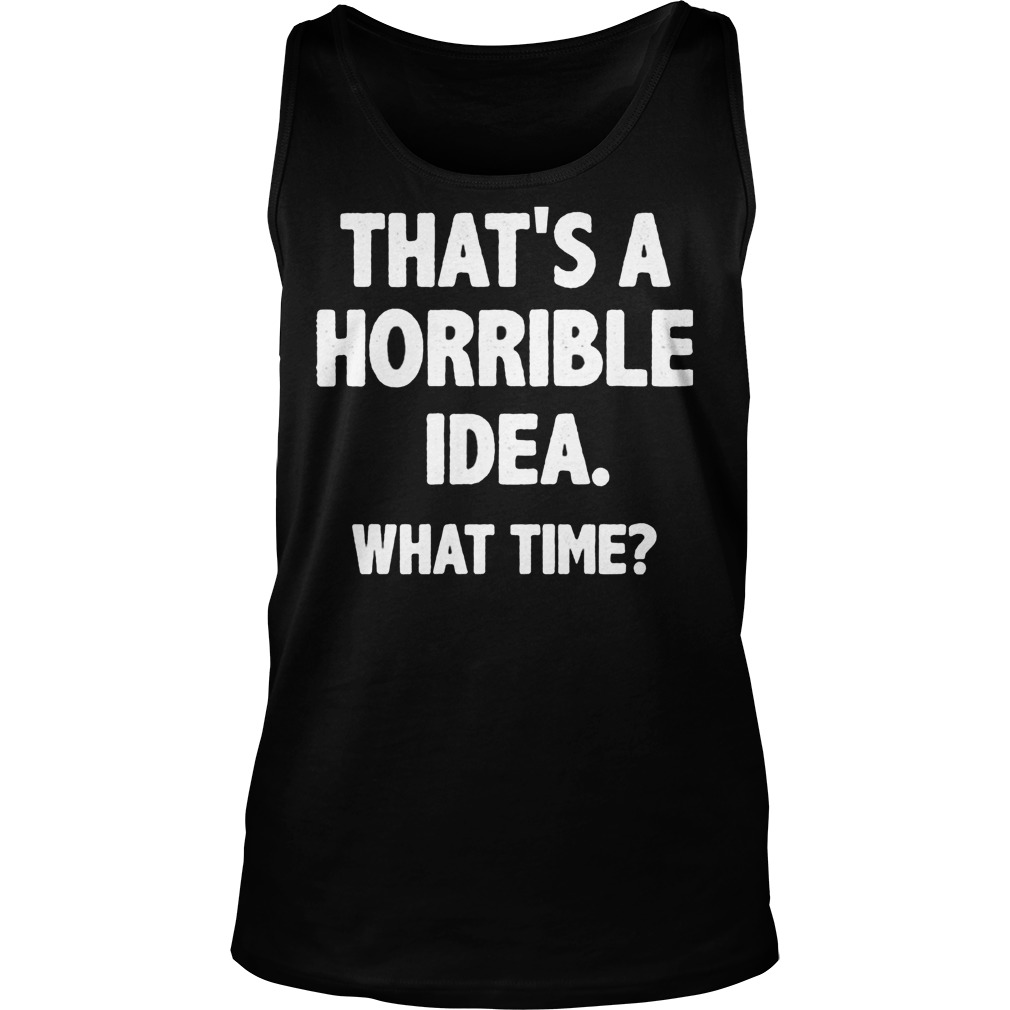 What Time That Is A Horrible Idea Tanktop