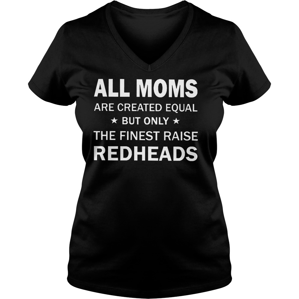 All Moms Are Created Equal But Only The Finest Raise Redheads V Neck