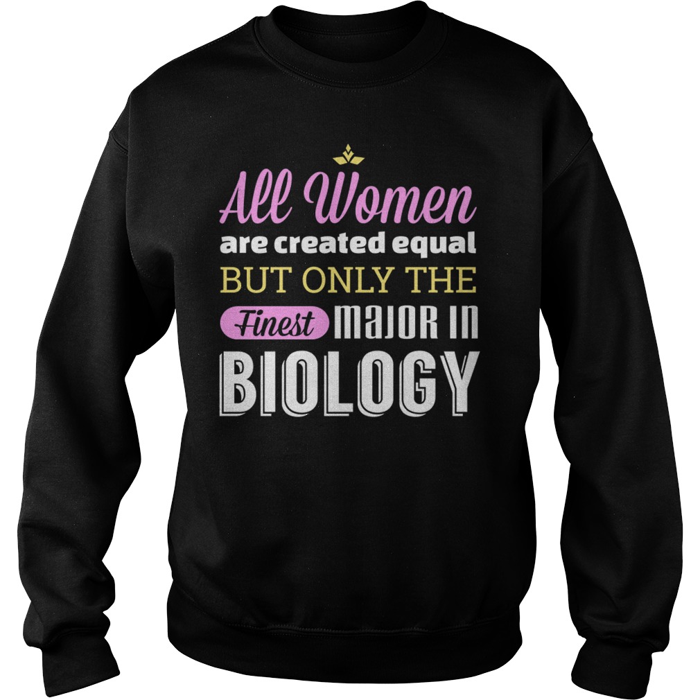 All Women Are Created Equal But Only The Finest Major In Biology Sweater