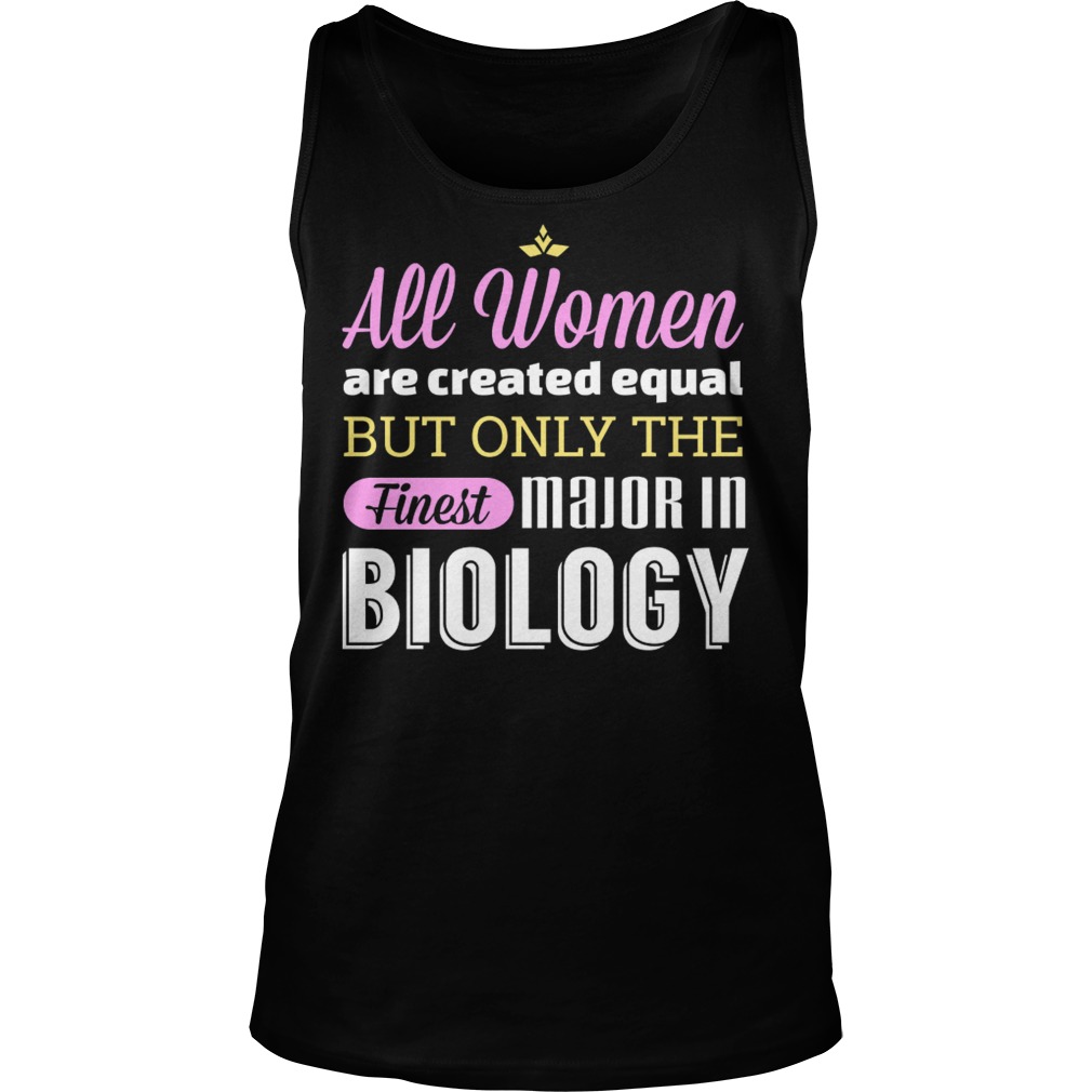 All Women Are Created Equal But Only The Finest Major In Biology Tanktop