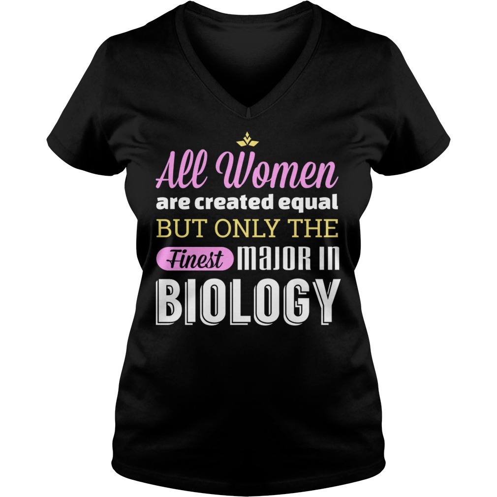 All Women Are Created Equal But Only The Finest Major In Biology V Neck