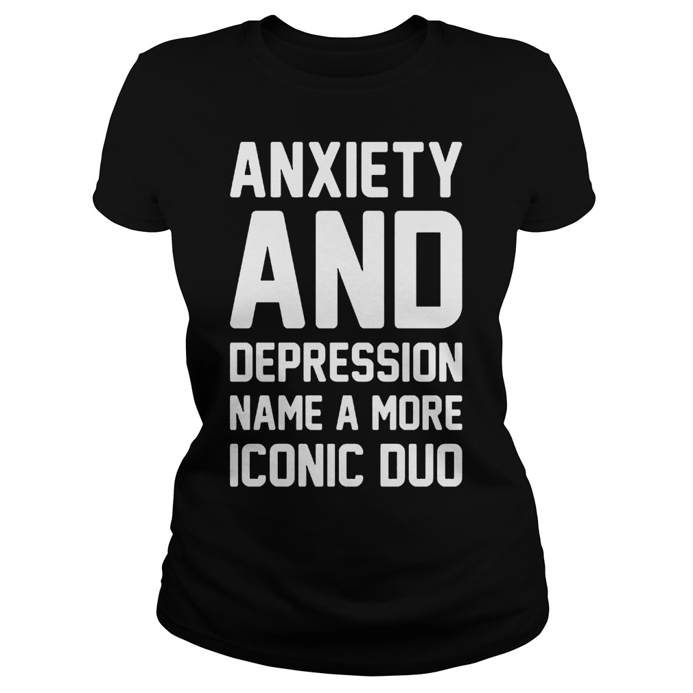 Anxiety And Depression Name A More Iconic Duo Ladies
