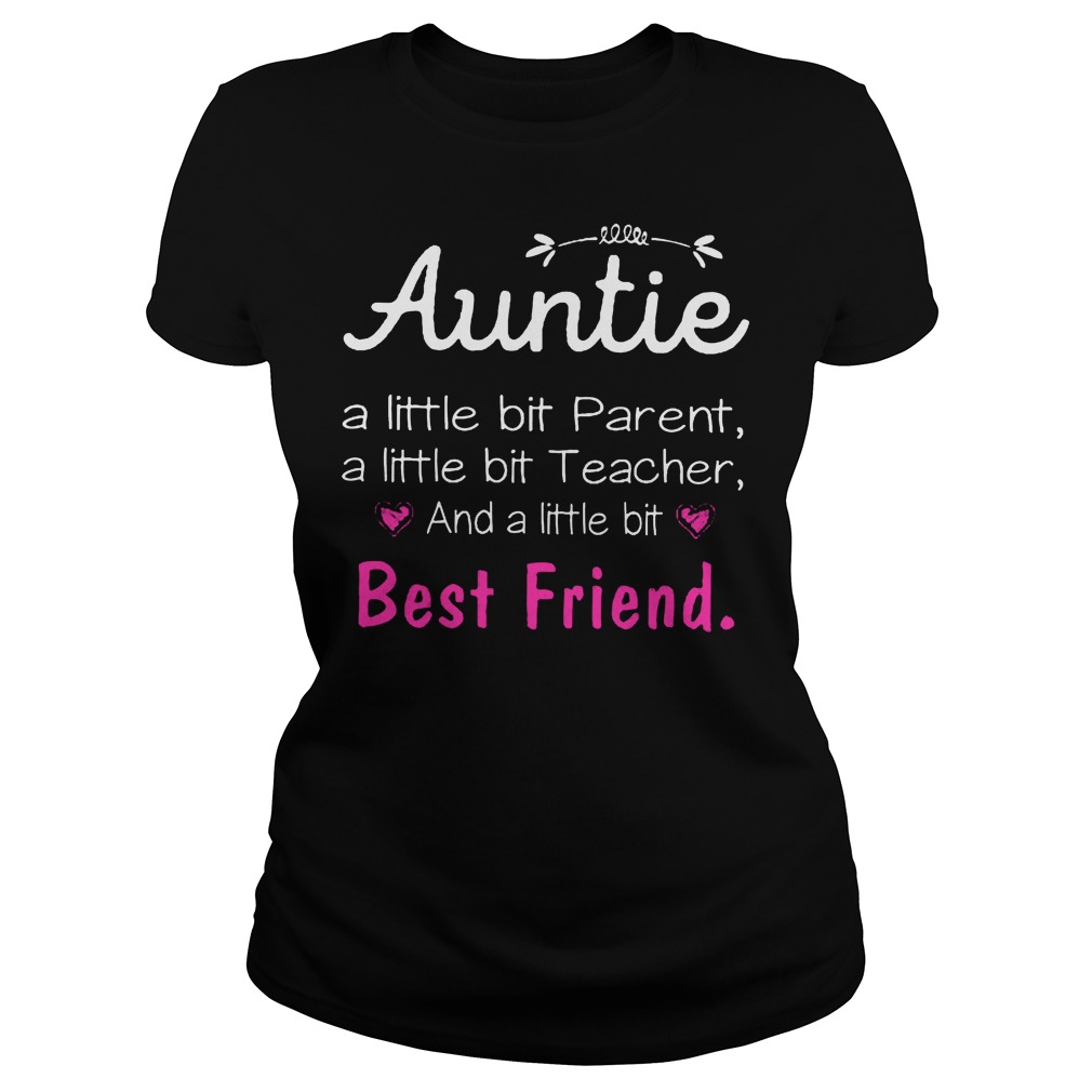 Auntie Alittle Bit Parent A Little Bit Teacher And A Little Bit Best Friend Ladies