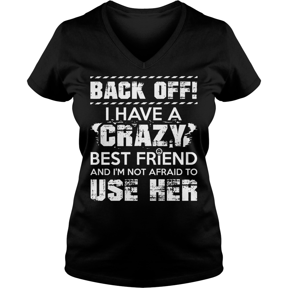 Back Off I Have A Crazy Best Friend And I'm Not Affraid To Use Her V Neck