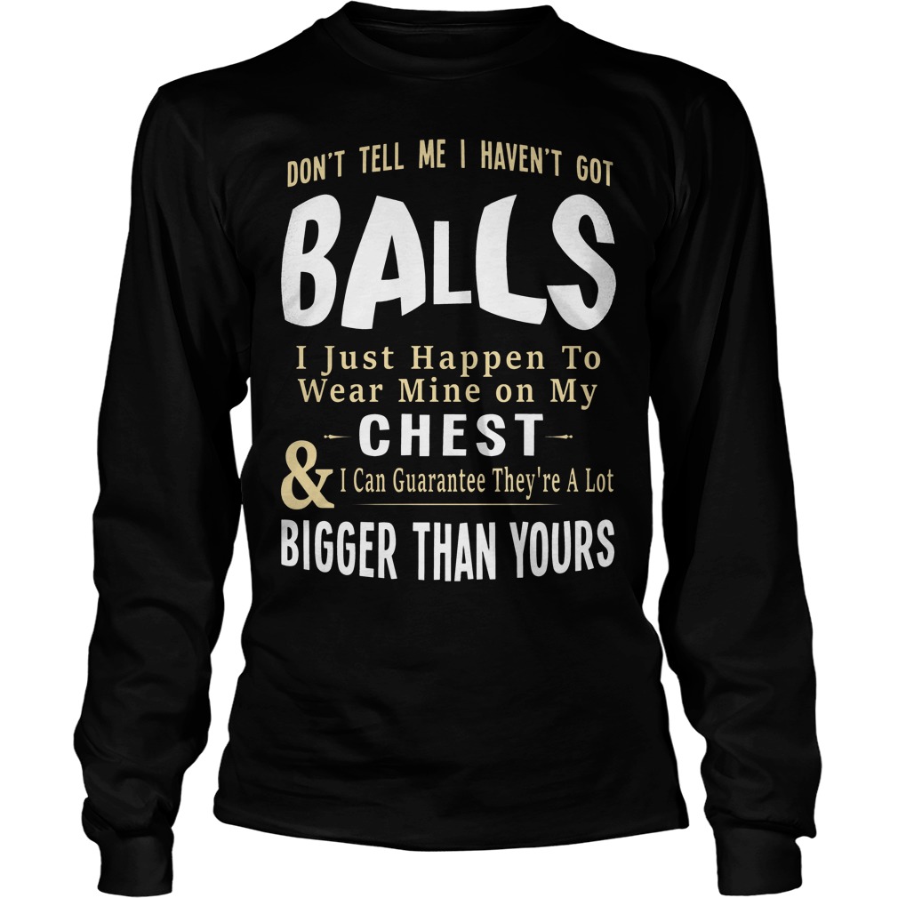 Balls I Just Happen To Wear Mine On My Chest Longsleeve