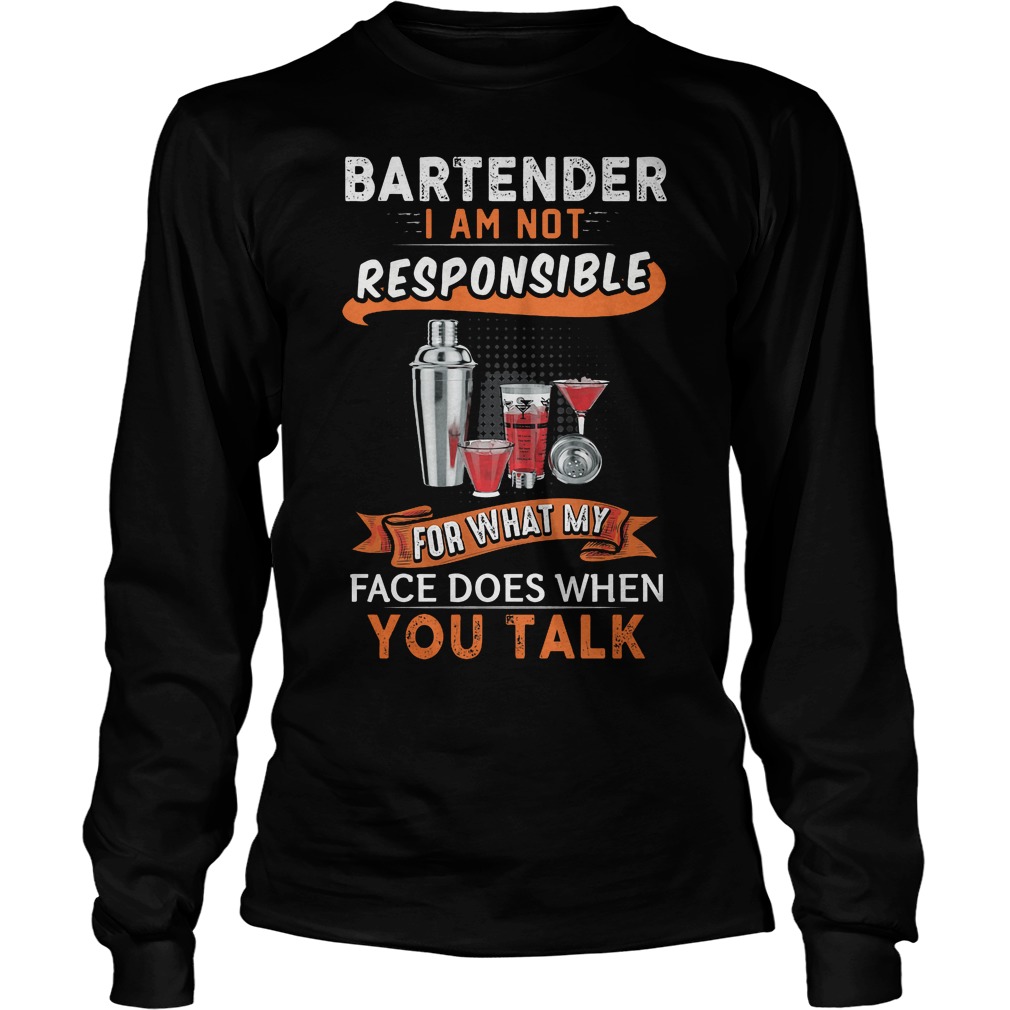 Bartender I Am Not Responsible For What My Face Longsleeve