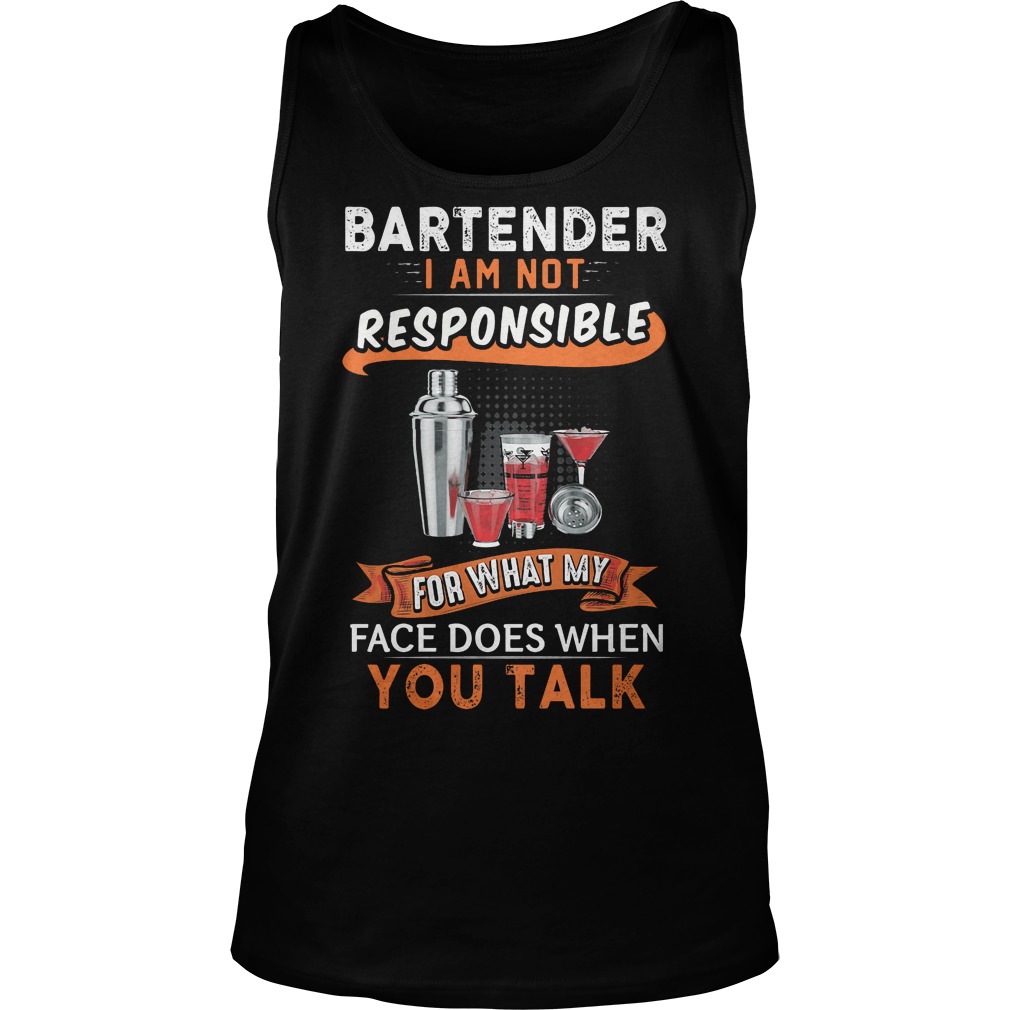 Bartender I Am Not Responsible For What My Face Tanktop