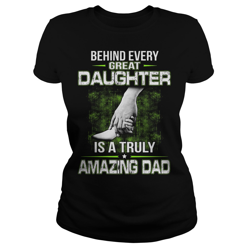 Behind Every Great Daughter Is A Truly Amazing Dad Ladies
