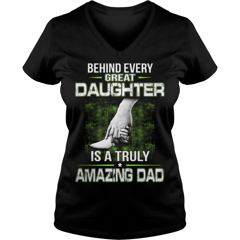 Behind Every Great Daughter Is A Truly Amazing Dad V Neck
