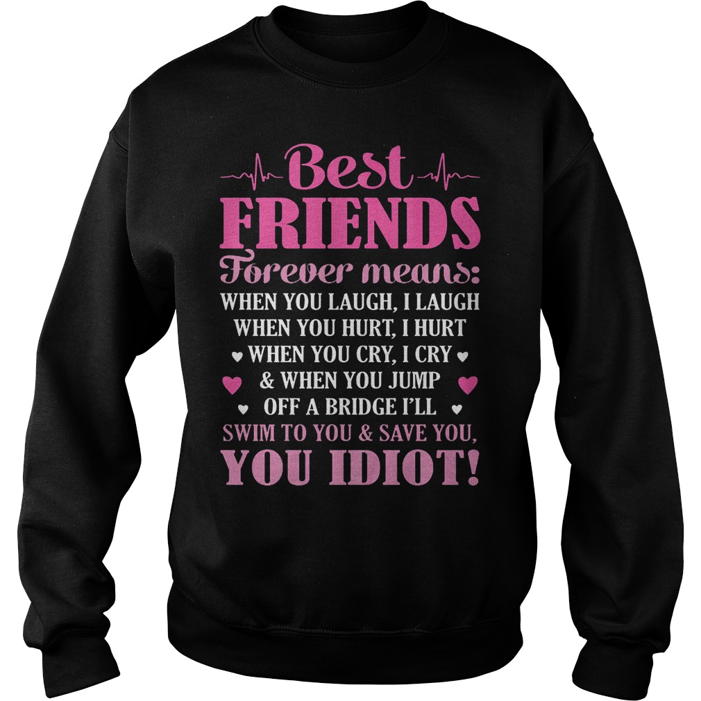 Best Friends Forever Means When You Laugh I Laugh When You Hurt I Hurt Sweater