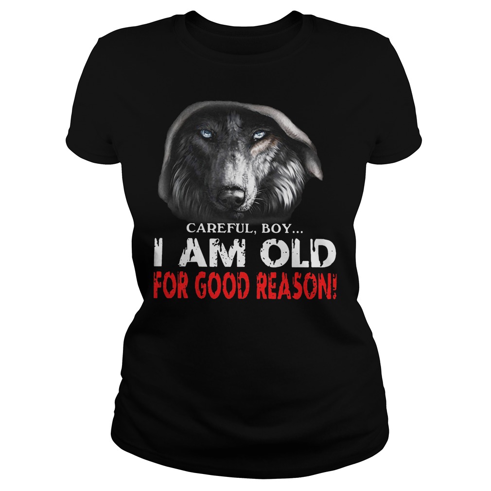 Careful Boy I Am Old For Good Reason Ladies