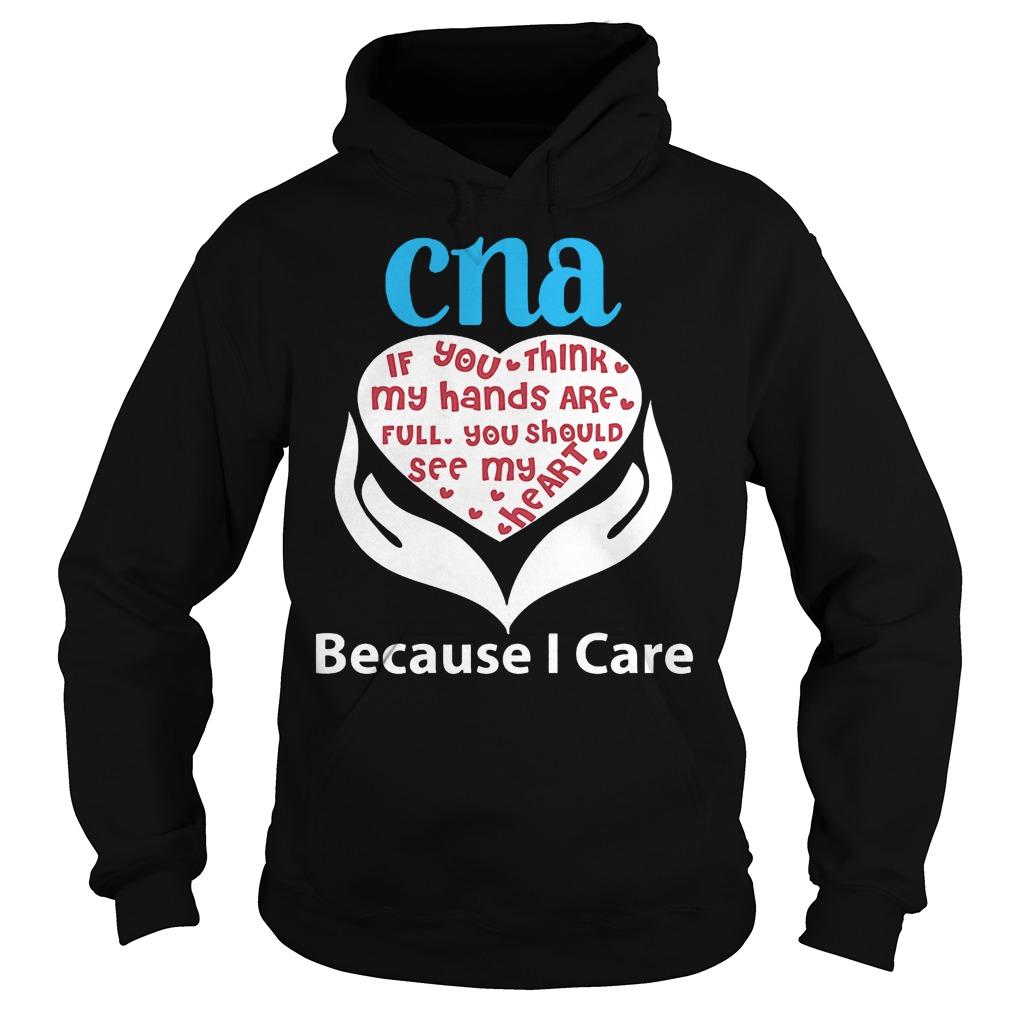 Cna If You Think My Hands Are Full Because I Care Hoodie