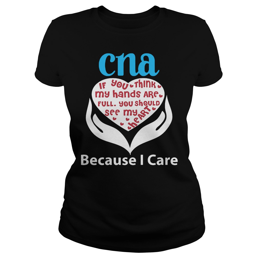 Cna If You Think My Hands Are Full Because I Care Ladies