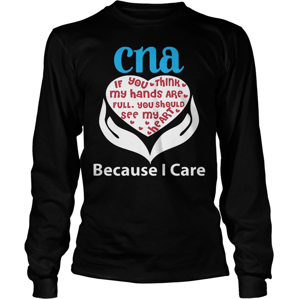 Cna If You Think My Hands Are Full Because I Care Longsleeve