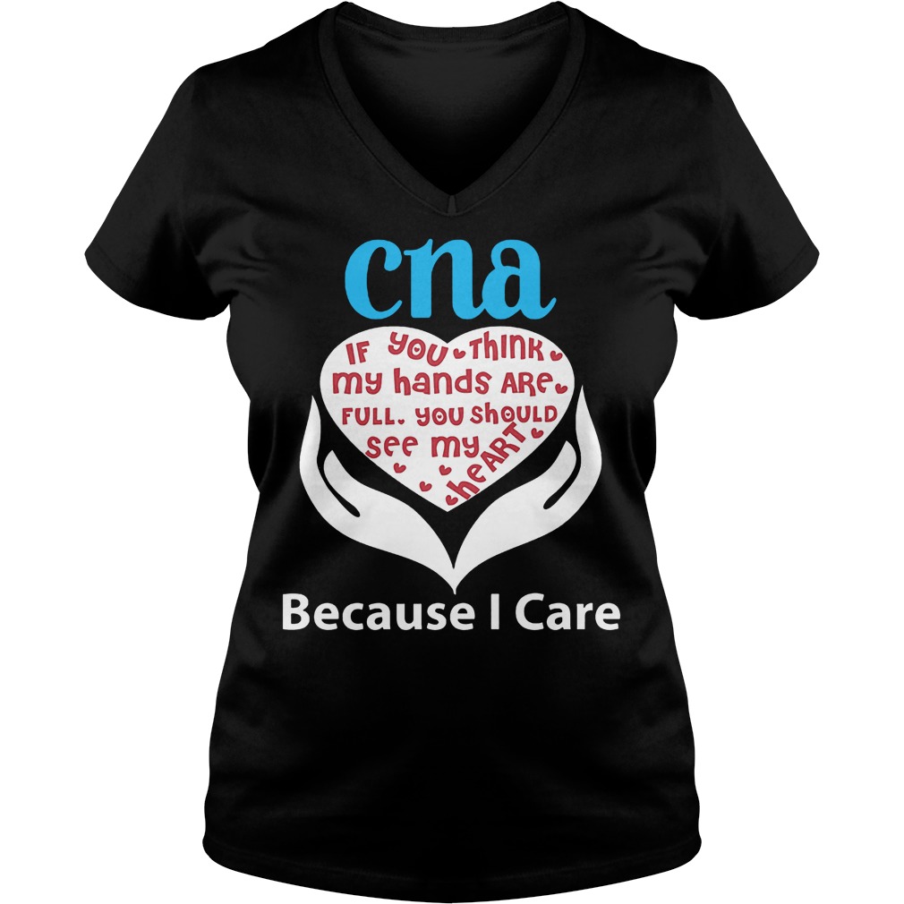 Cna If You Think My Hands Are Full Because I Care V Neck