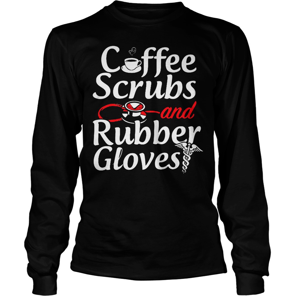 Coffee Scrubs And Rubber Gloves Longsleeve