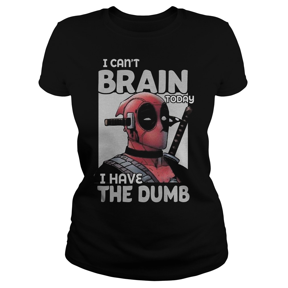 Deadpool I Can't Brain Today I Have The Dumb Ladies