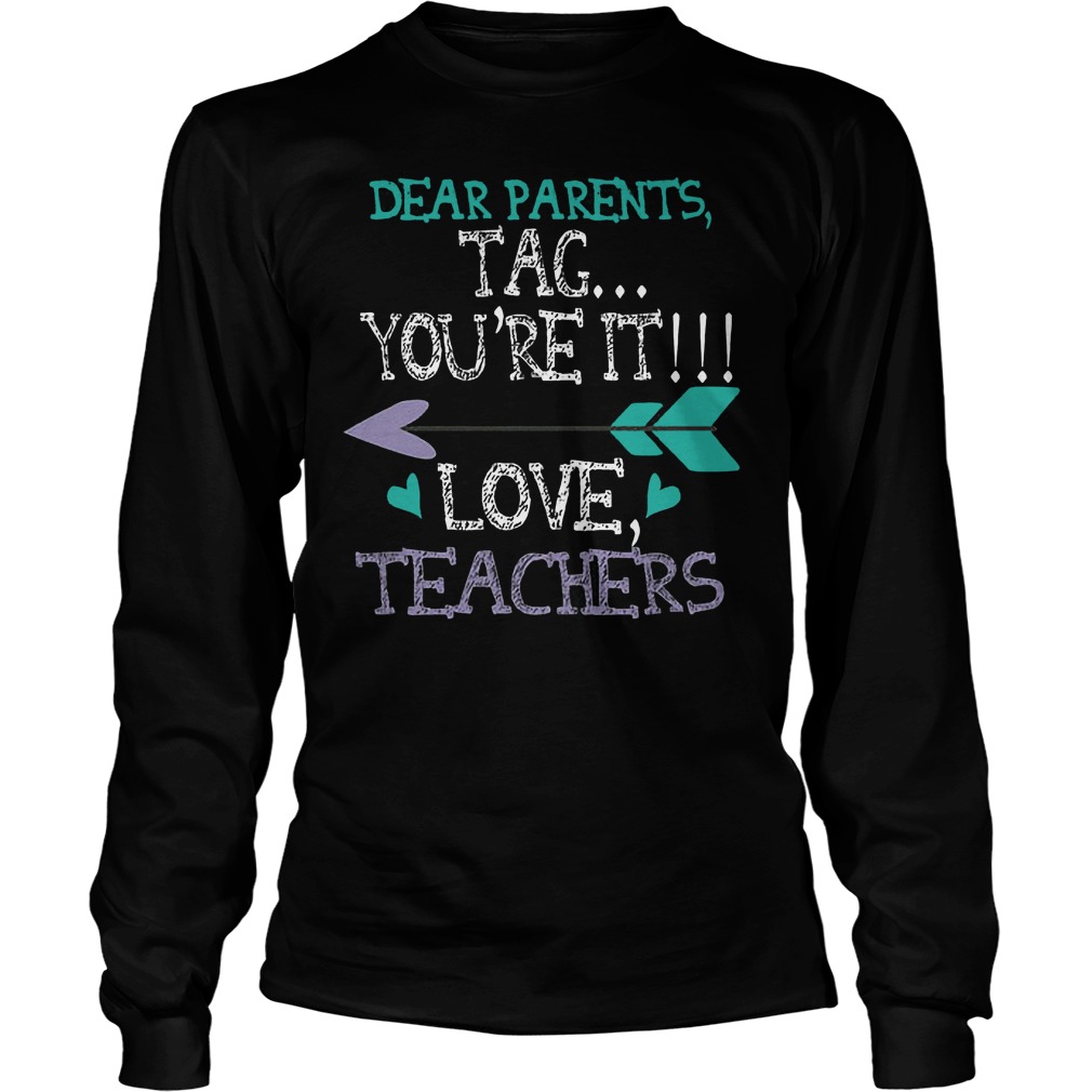 Dear Parents Tag You're It Love Teachers Longsleeve