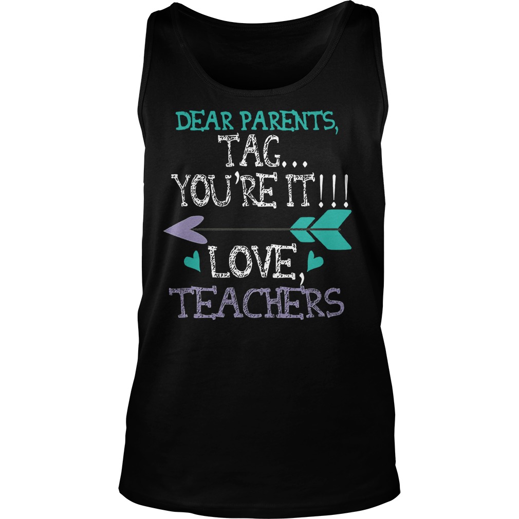 Dear Parents Tag You're It Love Teachers Tanktop