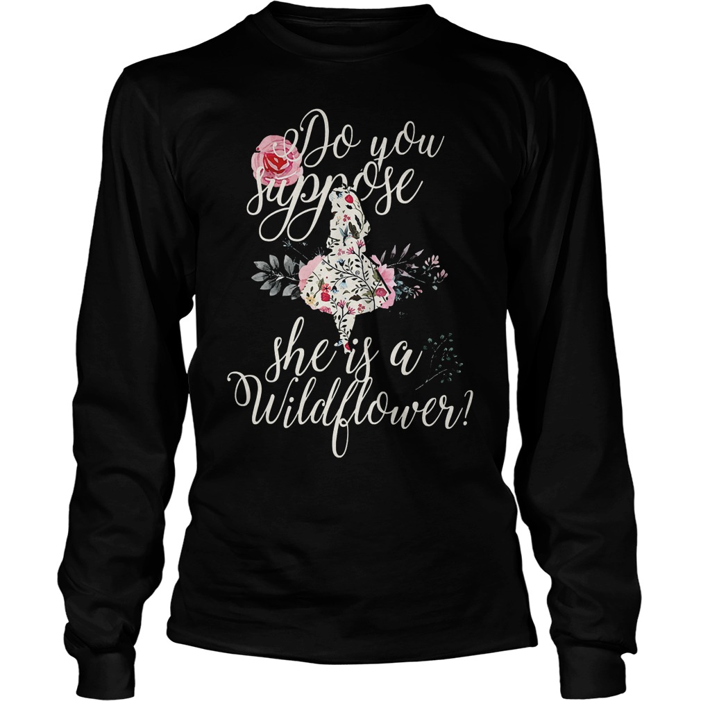 Do You Suppose She Is A Wild Flower Longsleeve