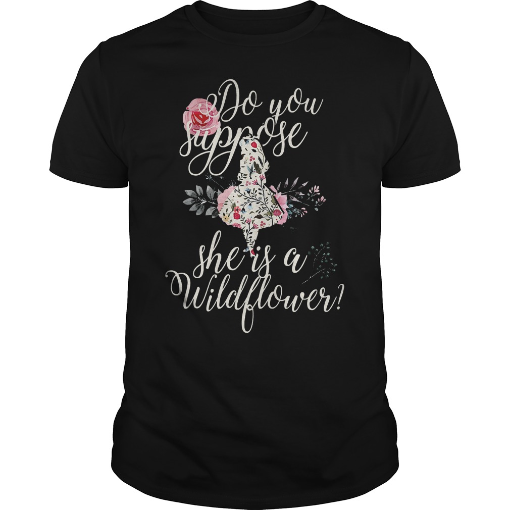 Do You Suppose She Is A Wild Flower Shirt