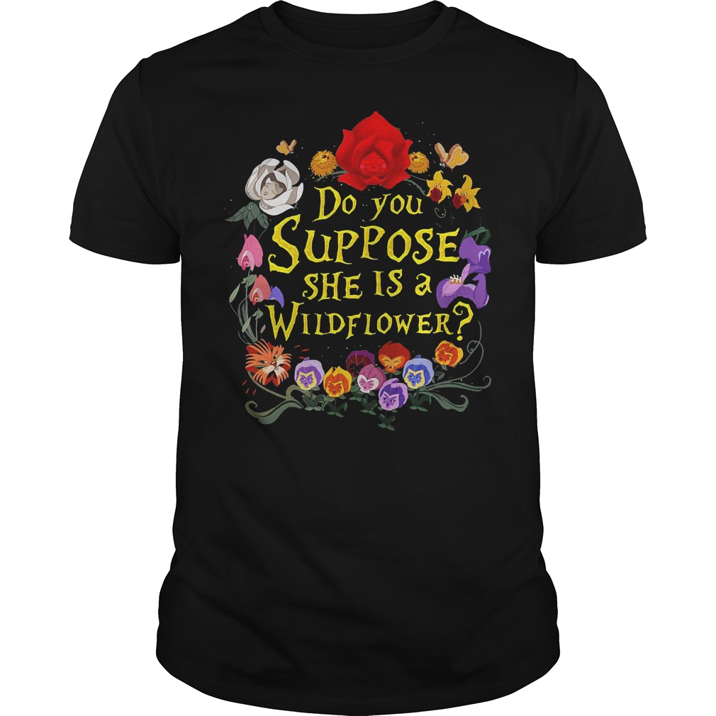 Do You Suppose She Is A Wildflower Shirt