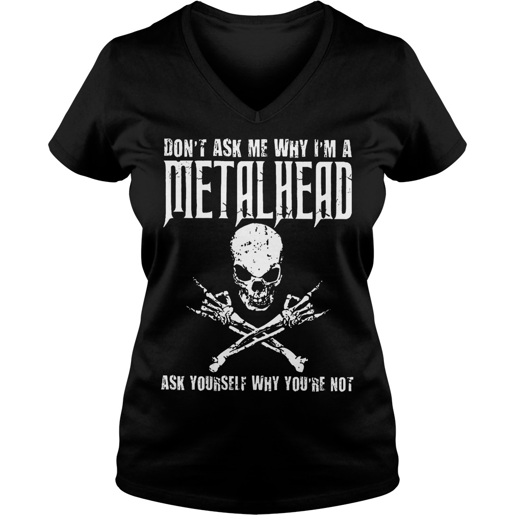 Don't Ask Me Why I'm A Metalhead Ask Yourself V Neck