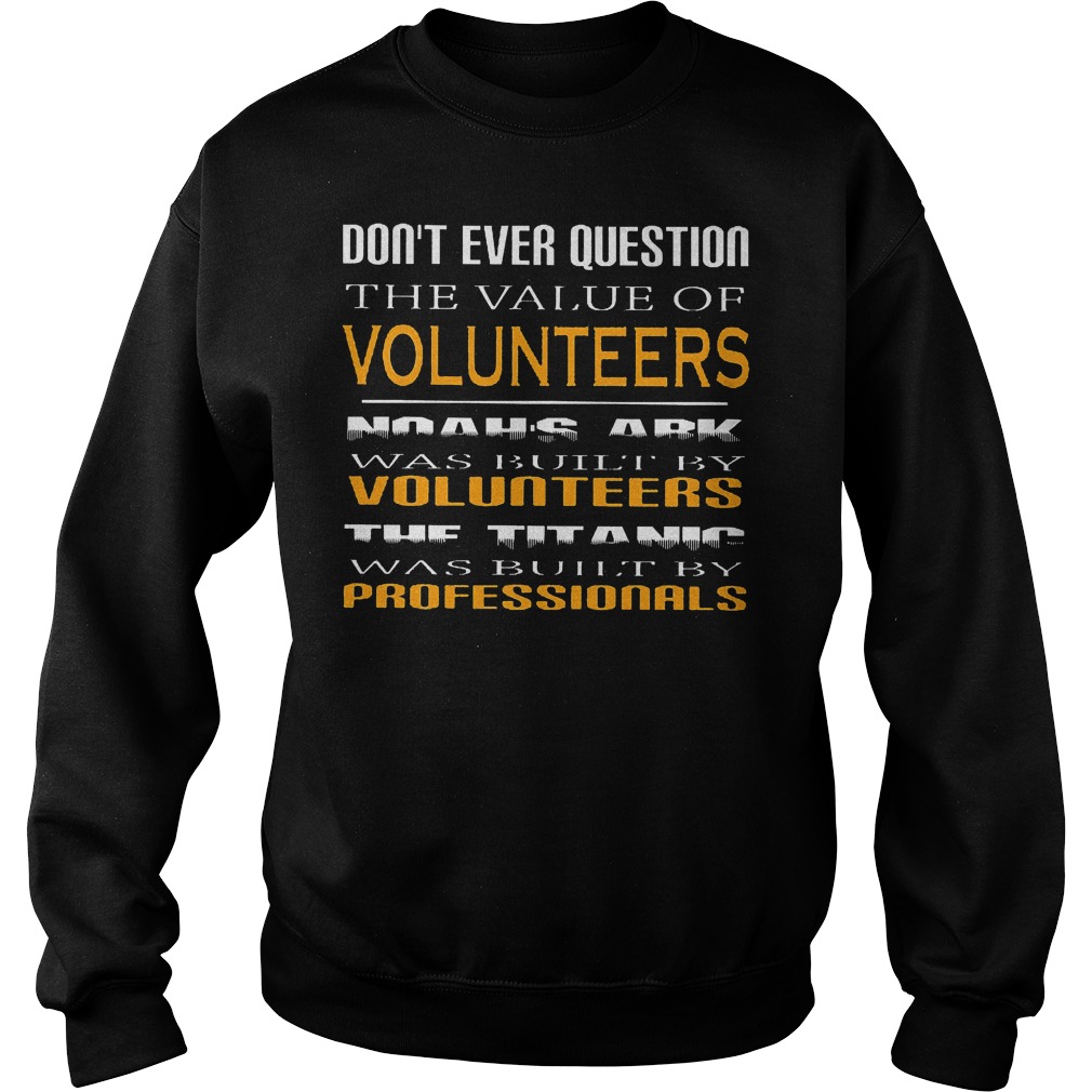 Don't Ever Question The Value Of Volunteers Sweater
