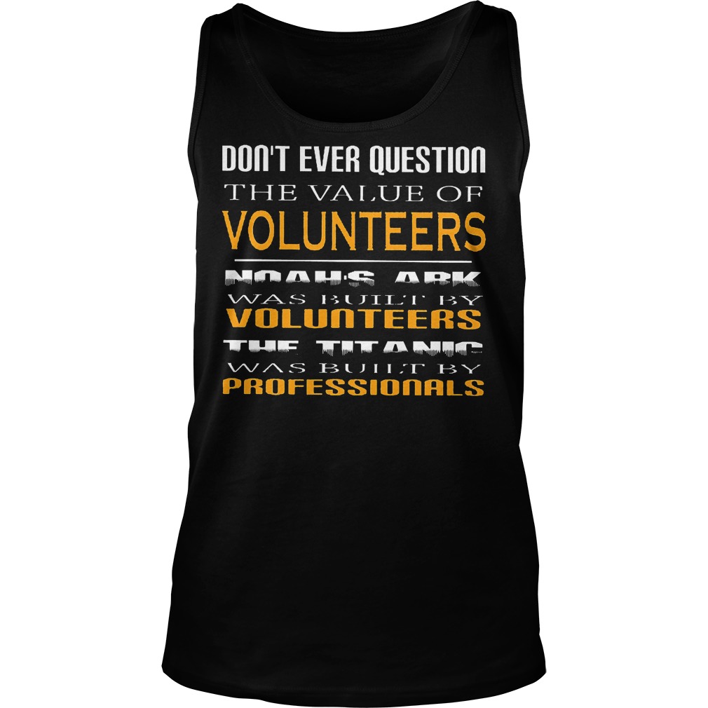 Don't Ever Question The Value Of Volunteers Tanktop