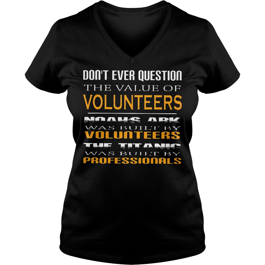 Don't Ever Question The Value Of Volunteers V Neck