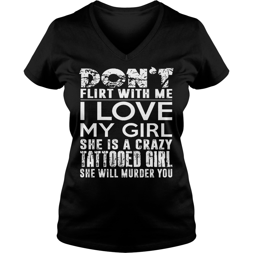 Dont Flirt With Me I Love My Girl She Is A Crazy Tattooed Girl V Neck