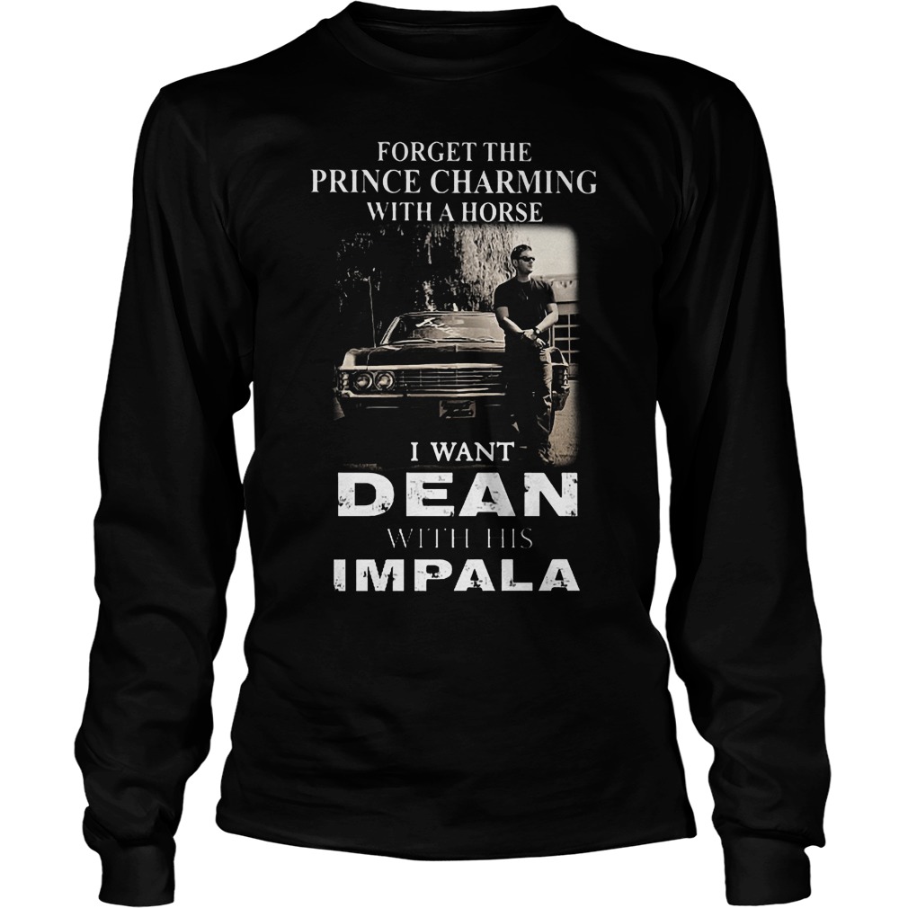 Forget The Prince Charming With A Horse I Want Dean With His Impala Longsleeve